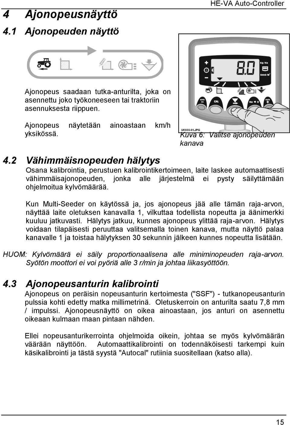 2 Vähimmäisnopeuden hälytys Osana kalibrointia, perustuen kalibrointikertoimeen, laite laskee automaattisesti vähimmäisajonopeuden, jonka alle järjestelmä ei pysty säilyttämään ohjelmoitua