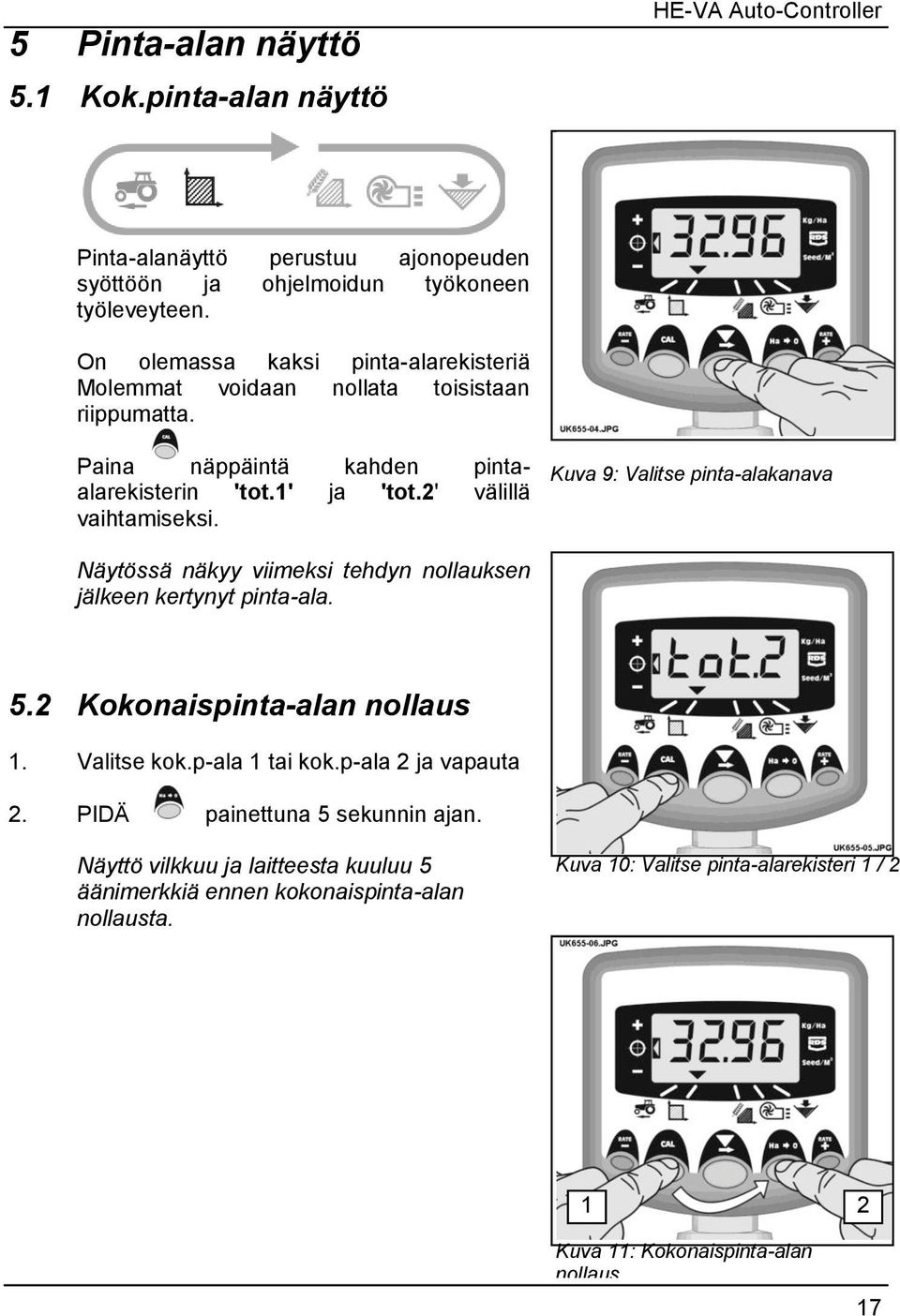 Kuva 9: Valitse pinta-alakanava Näytössä näkyy viimeksi tehdyn nollauksen jälkeen kertynyt pinta-ala. 5.2 Kokonaispinta-alan nollaus 1. Valitse kok.p-ala 1 tai kok.