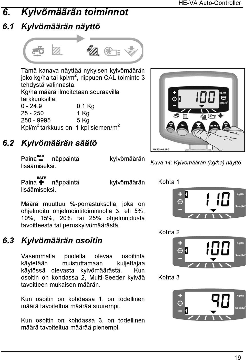 Paina näppäintä kylvömäärän lisäämiseksi. Määrä muuttuu %-porrastuksella, joka on ohjelmoitu ohjelmointitoiminnolla 3, eli 5%, 10%, 15%, 20% tai 25% ohjelmoidusta tavoitteesta tai peruskylvömäärästä.