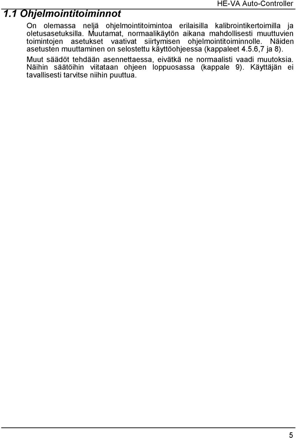 Näiden asetusten muuttaminen on selostettu käyttöohjeessa (kappaleet 4.5.6,7 ja 8).