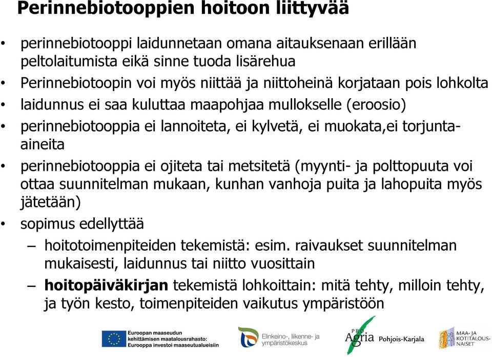 perinnebiotooppia ei ojiteta tai metsitetä (myynti- ja polttopuuta voi ottaa suunnitelman mukaan, kunhan vanhoja puita ja lahopuita myös jätetään) sopimus edellyttää