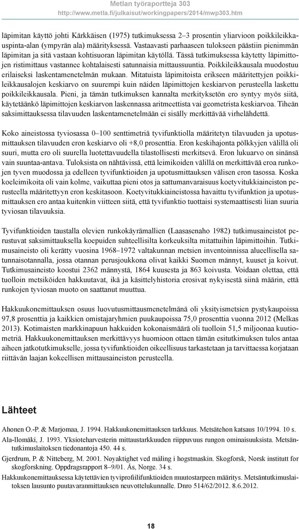 Tässä tutkimuksessa käytetty läpimittojen ristimittaus vastannee kohtalaisesti satunnaisia mittaussuuntia. Poikkileikkausala muodostuu erilaiseksi laskentamenetelmän mukaan.