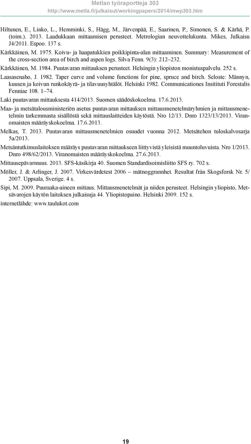 9(3): 212 232. Kärkkäinen, M. 1984. Puutavaran mittauksen perusteet. Helsingin yliopiston monistuspalvelu. 252 s. Laasasenaho, J. 1982. Taper curve and volume functions for pine, spruce and birch.