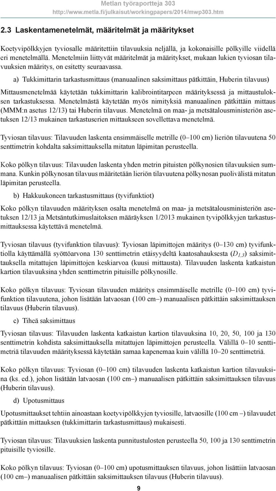 a) Tukkimittarin tarkastusmittaus (manuaalinen saksimittaus pätkittäin, Huberin tilavuus) Mittausmenetelmää käytetään tukkimittarin kalibrointitarpeen määrityksessä ja mittaustuloksen tarkastuksessa.