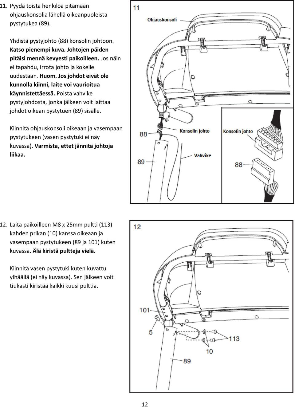 Poista vahvike pystyjohdosta, jonka jälkeen voit laittaa johdot oikean pystytuen (89) sisälle. Kiinnitä ohjauskonsoli oikeaan ja vasempaan pystytukeen (vasen pystytuki ei näy kuvassa).