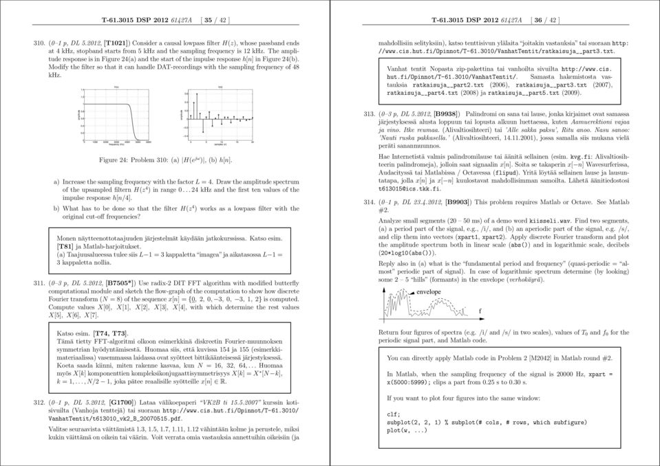 The amplitude response is infigure 24(a)andthe start of the impulse response h[n] infigure24(b). Modify the filter so that it can handle DAT-recordings with the sampling frequency of 48 khz..4.2 H(z).