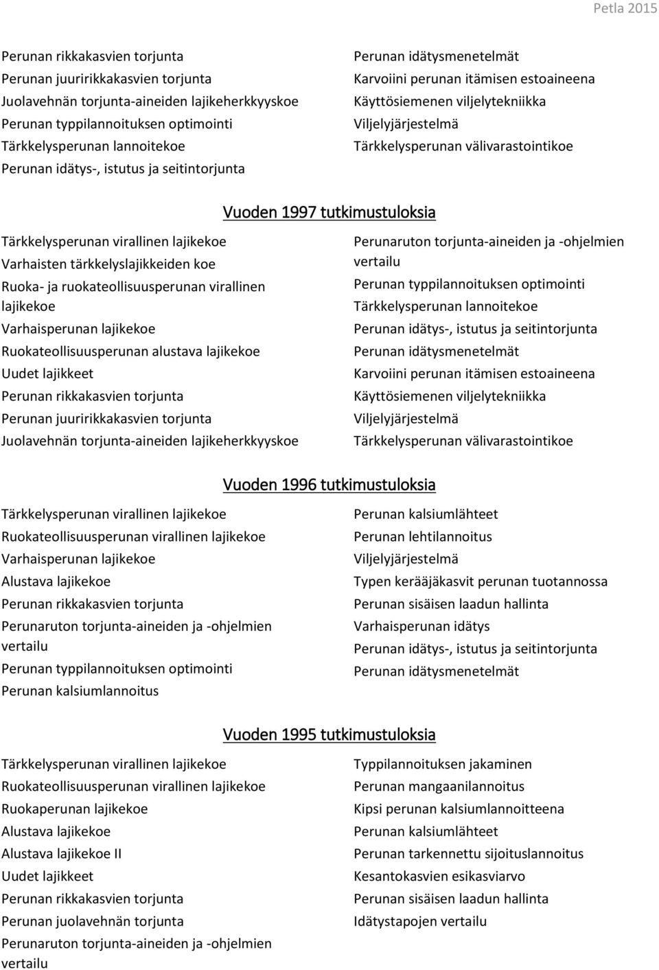 tärkkelyslajikkeiden koe Ruoka- ja ruokateollisuusperunan virallinen lajikekoe Ruokateollisuusperunan alustava lajikekoe Perunan juuririkkakasvien torjunta Juolavehnän torjunta-aineiden