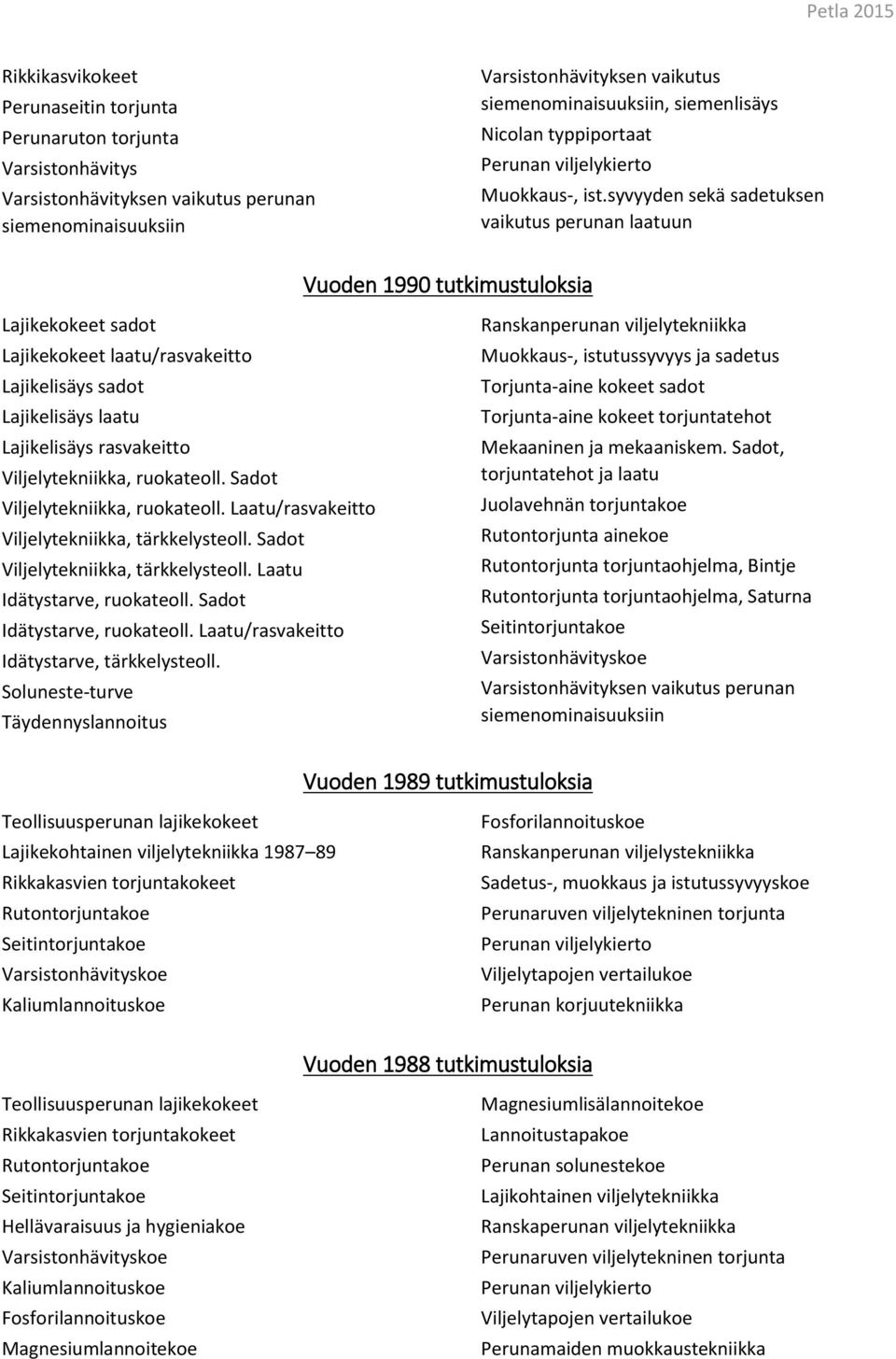 syvyyden sekä sadetuksen vaikutus perunan laatuun Vuoden 1990 tutkimustuloksia Lajikekokeet sadot Lajikekokeet laatu/rasvakeitto Lajikelisäys sadot Lajikelisäys laatu Lajikelisäys rasvakeitto