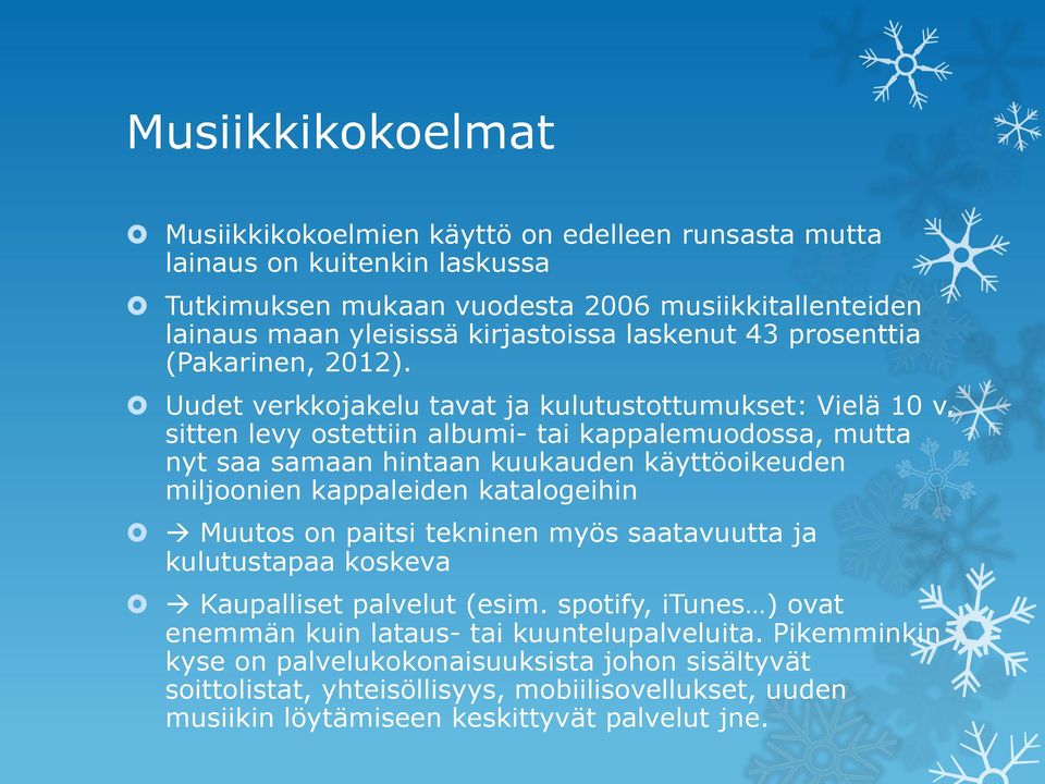 sitten levy ostettiin albumi- tai kappalemuodossa, mutta nyt saa samaan hintaan kuukauden käyttöoikeuden miljoonien kappaleiden katalogeihin Muutos on paitsi tekninen myös saatavuutta ja