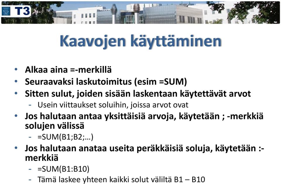 yksittäisiä arvoja, käytetään ; -merkkiä solujen välissä - =SUM(B1;B2; ) Jos halutaan anataa useita