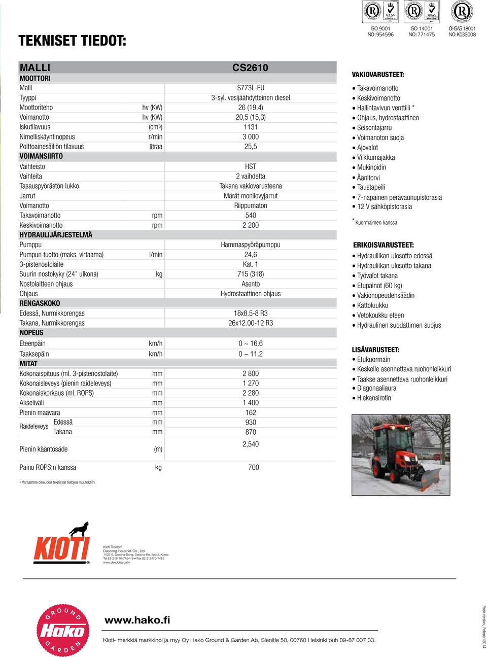 Vaihteisto HST Vaihteita 2 vaihdetta Tasauspyörästön lukko Takana vakiovarusteena Jarrut Märät monilevyjarrut Voimanotto Riippumaton Takavoimanotto rpm 540 Keskivoimanotto rpm 2 200