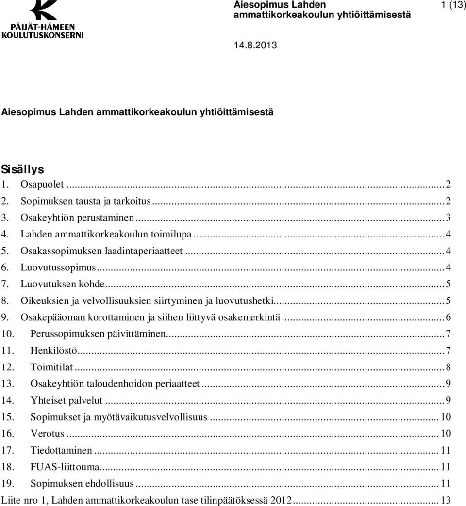 Osakepääoman korottaminen ja siihen liittyvä osakemerkintä... 6 10. Perussopimuksen päivittäminen... 7 11. Henkilöstö... 7 12. Toimitilat... 8 13. Osakeyhtiön taloudenhoidon periaatteet... 9 14.