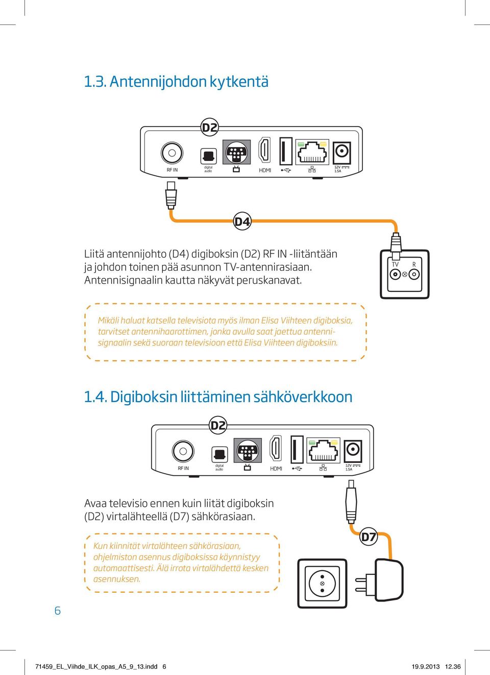 Mikäli haluat katsella televisiota myös ilman Elisa Viihteen digi boksia, tarvitset antennihaarottimen, jonka avulla saat jaettua antennisignaalin sekä suoraan televisioon että Elisa