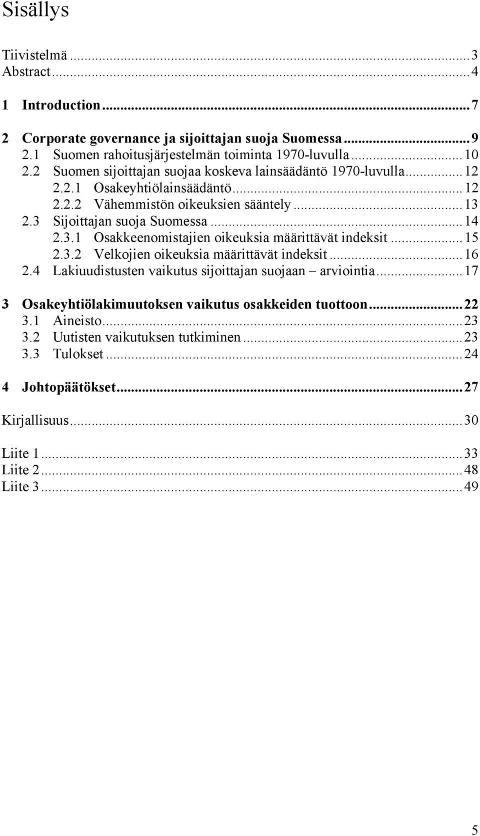 2.3 Sijoittajan suoja Suomessa...14 2.3.1 Osakkeenomistajien oikeuksia määrittävät indeksit...15 2.3.2 Velkojien oikeuksia määrittävät indeksit...16 2.