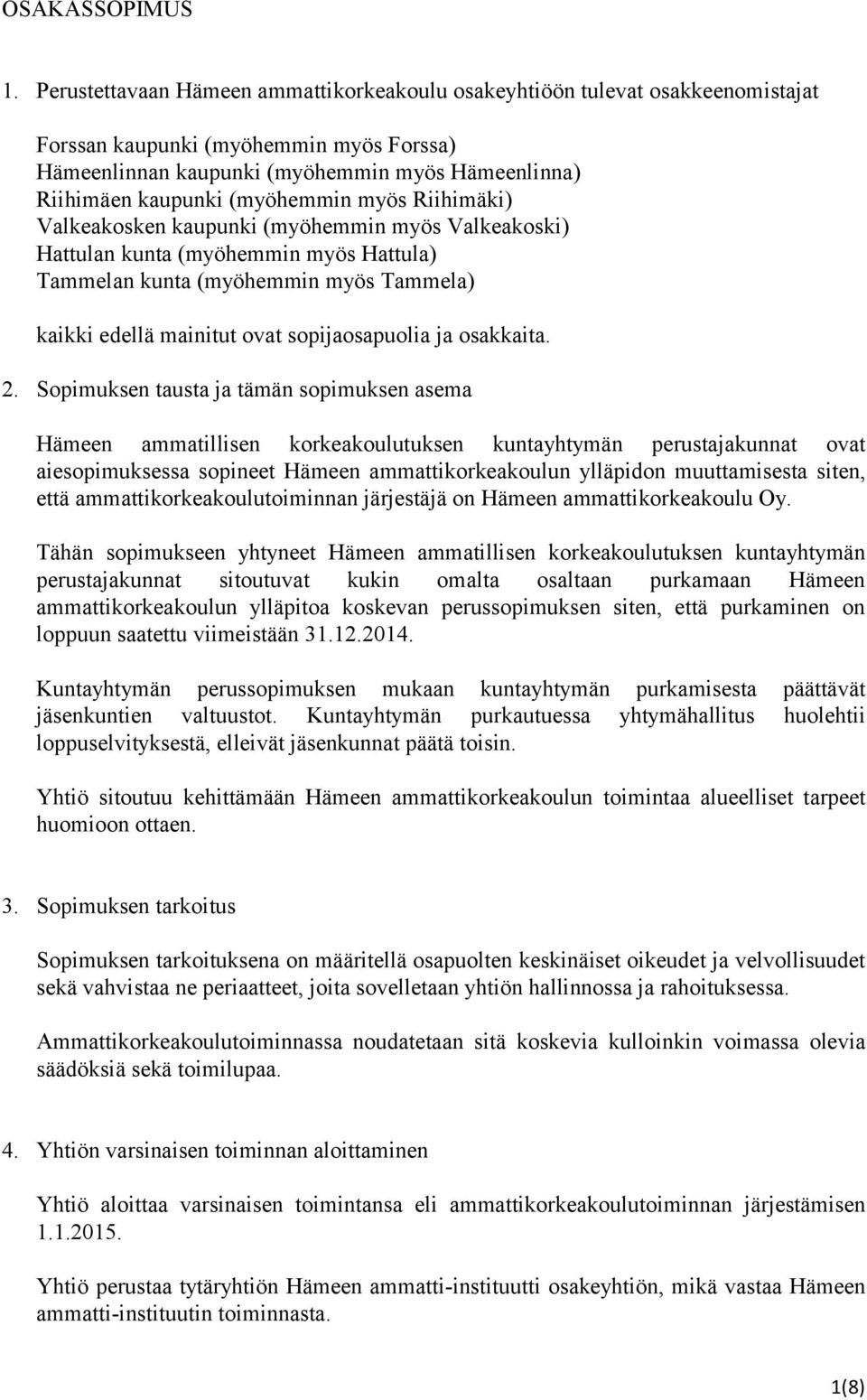 (myöhemmin myös Riihimäki) Valkeakosken kaupunki (myöhemmin myös Valkeakoski) Hattulan kunta (myöhemmin myös Hattula) Tammelan kunta (myöhemmin myös Tammela) kaikki edellä mainitut ovat