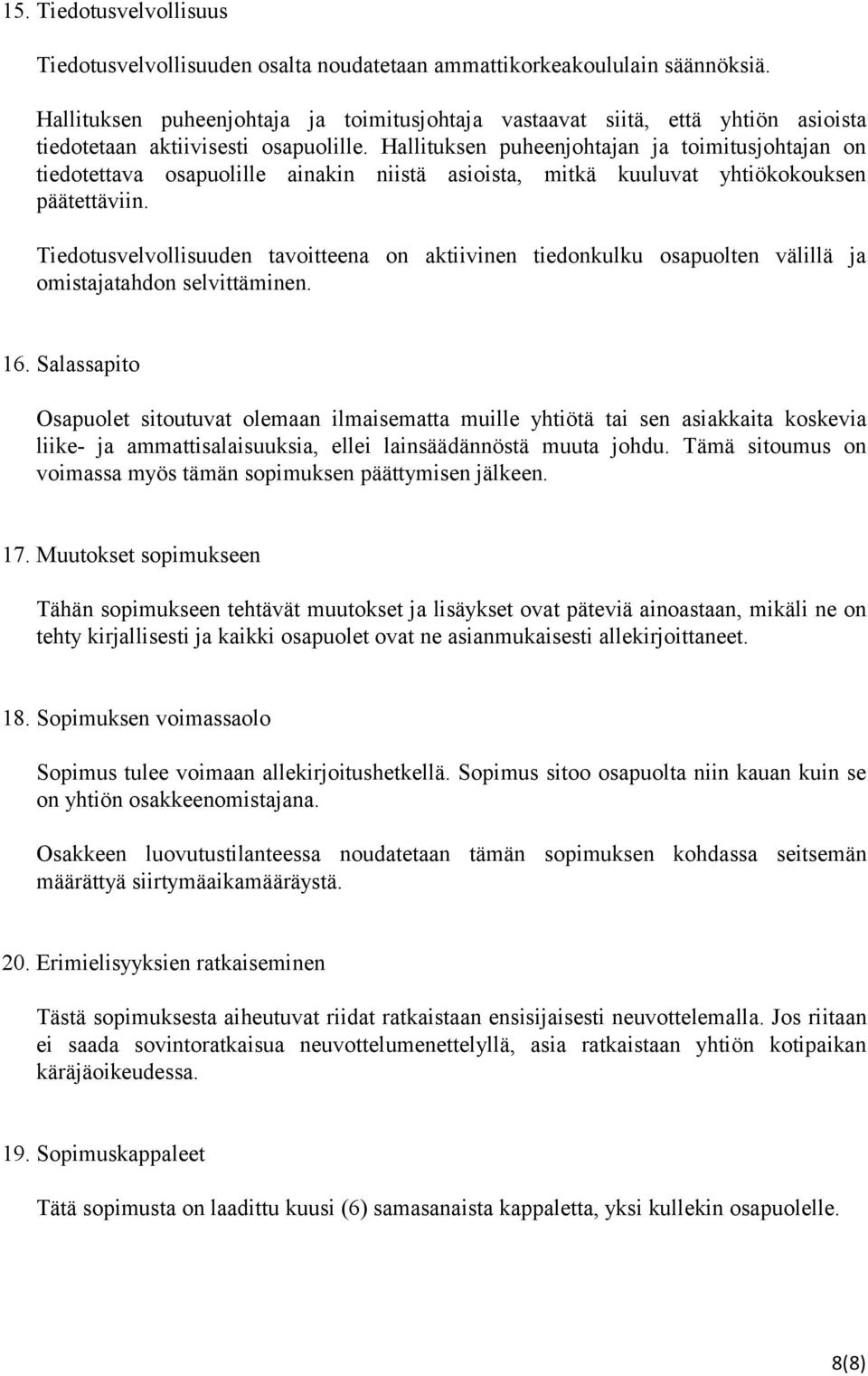 Hallituksen puheenjohtajan ja toimitusjohtajan on tiedotettava osapuolille ainakin niistä asioista, mitkä kuuluvat yhtiökokouksen päätettäviin.