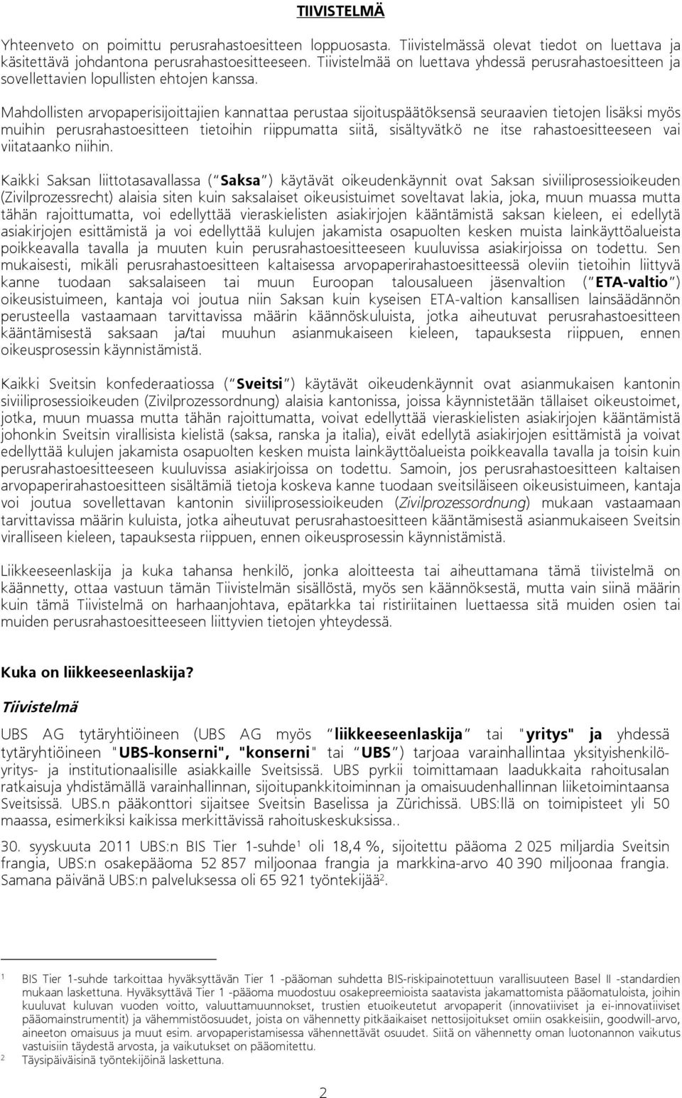 Mahdollisten arvopaperisijoittajien kannattaa perustaa sijoituspäätöksensä seuraavien tietojen lisäksi myös muihin perusrahastoesitteen tietoihin riippumatta siitä, sisältyvätkö ne itse