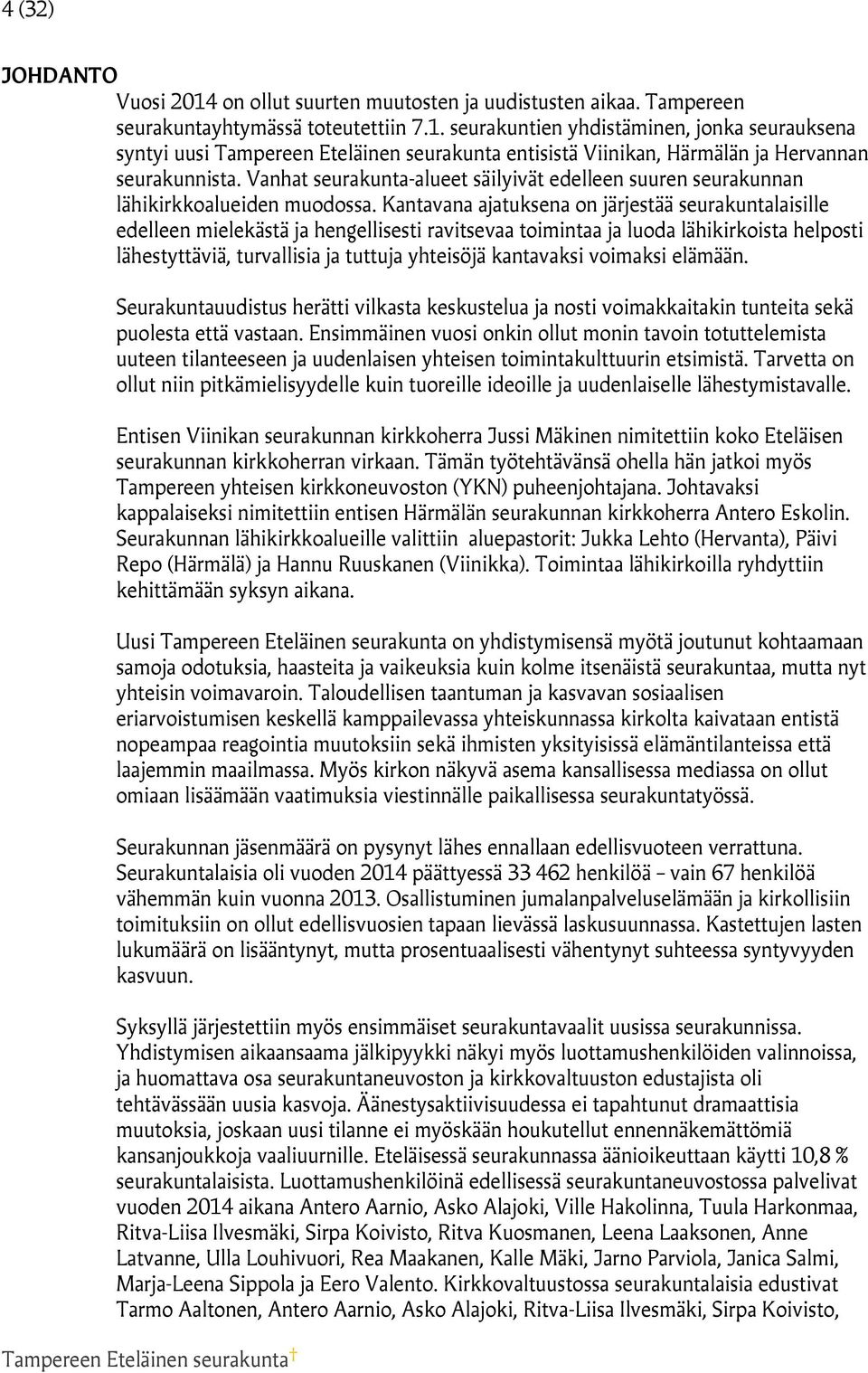 Kantavana ajatuksena on järjestää seurakuntalaisille edelleen mielekästä ja hengellisesti ravitsevaa toimintaa ja luoda lähikirkoista helposti lähestyttäviä, turvallisia ja tuttuja yhteisöjä