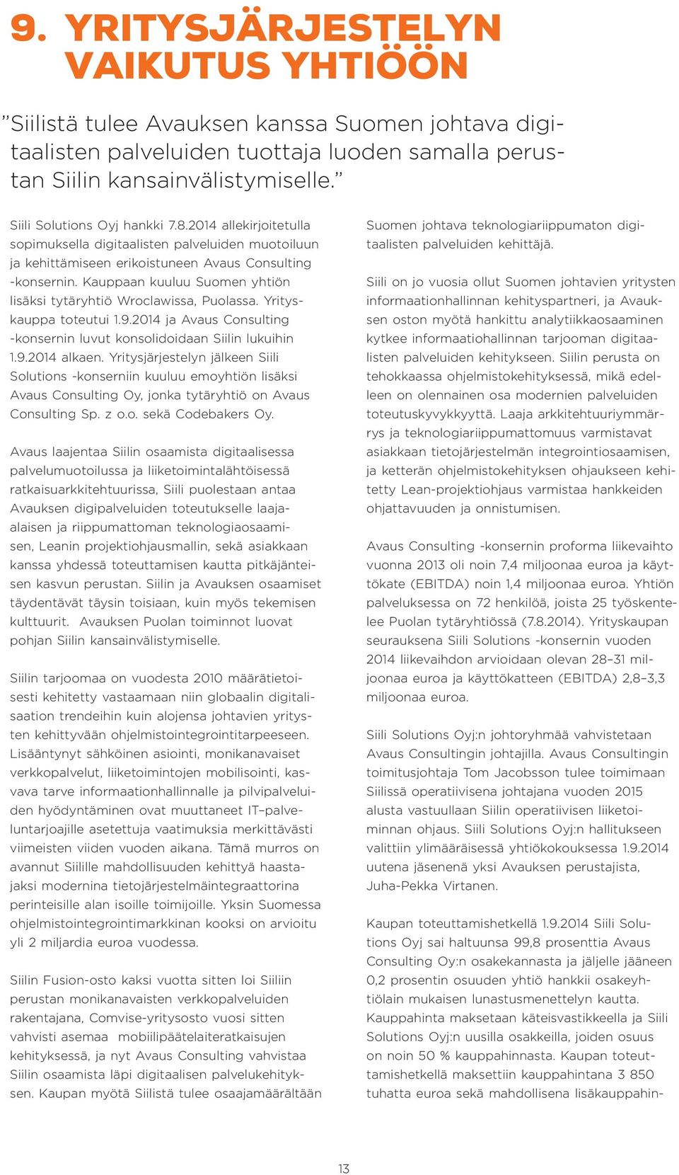 Kauppaan kuuluu Suomen yhtiön lisäksi tytäryhtiö Wroclawissa, Puolassa. Yrityskauppa toteutui 1.9.2014 ja Avaus Consulting -konsernin luvut konsolidoidaan Siilin lukuihin 1.9.2014 alkaen.
