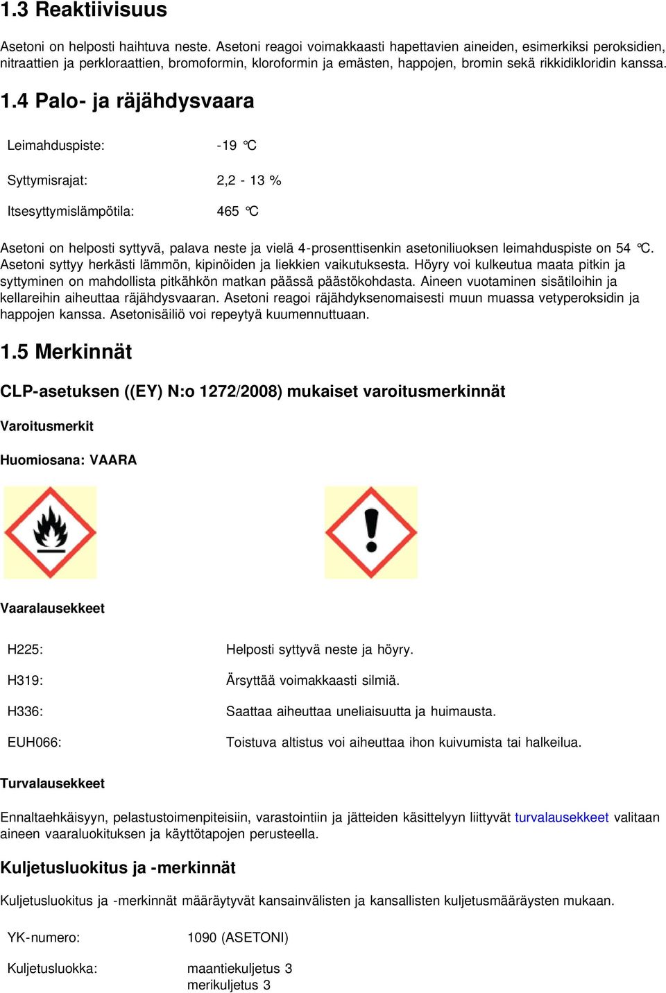 4 Palo- ja räjähdysvaara Leimahduspiste: -19 C Syttymisrajat: 2,2-13 % Itsesyttymislämpötila: 465 C Asetoni on helposti syttyvä, palava neste ja vielä 4-prosenttisenkin asetoniliuoksen leimahduspiste