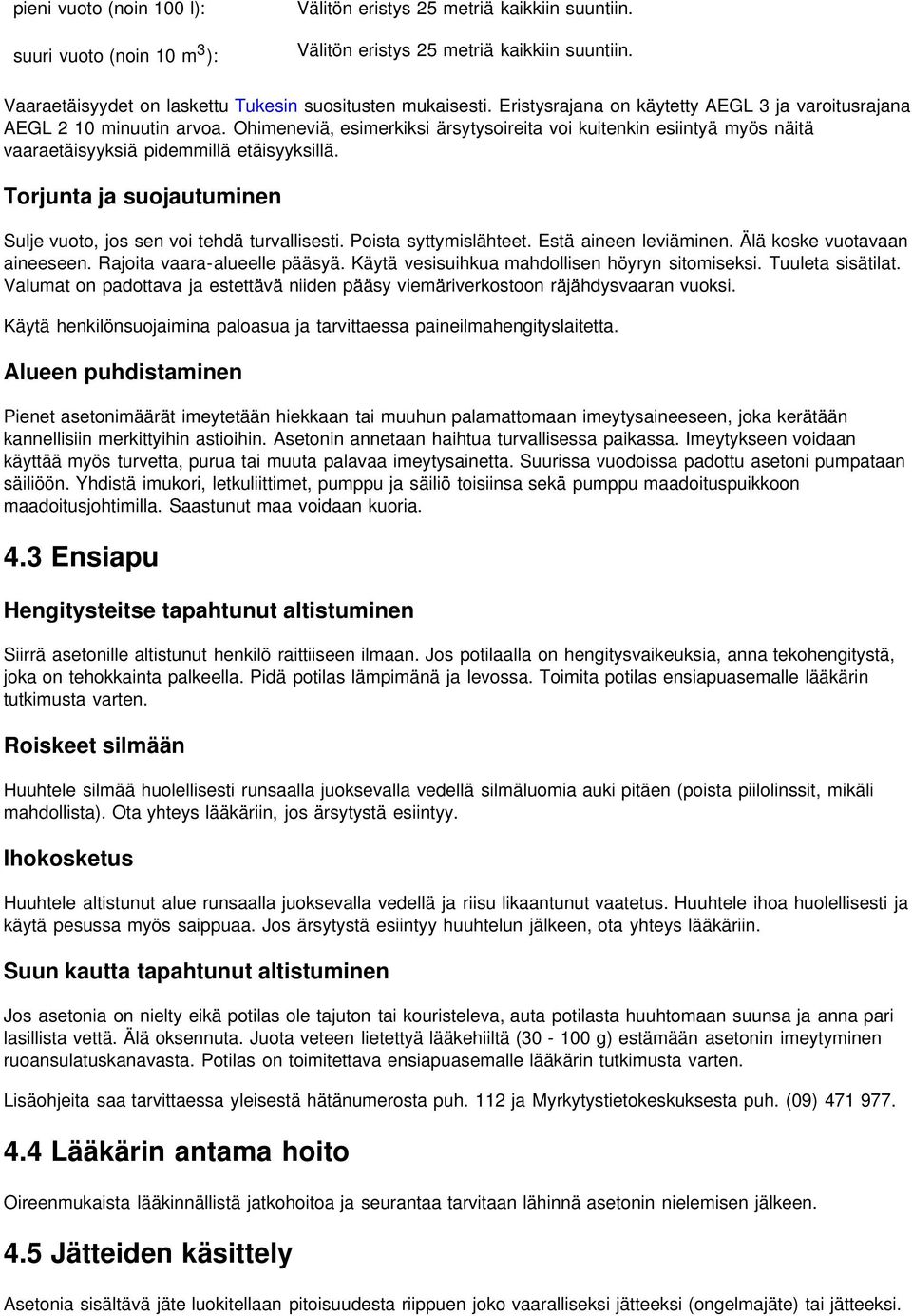 Torjunta ja suojautuminen Sulje vuoto, jos sen voi tehdä turvallisesti. Poista syttymislähteet. Estä aineen leviäminen. Älä koske vuotavaan aineeseen. Rajoita vaara-alueelle pääsyä.