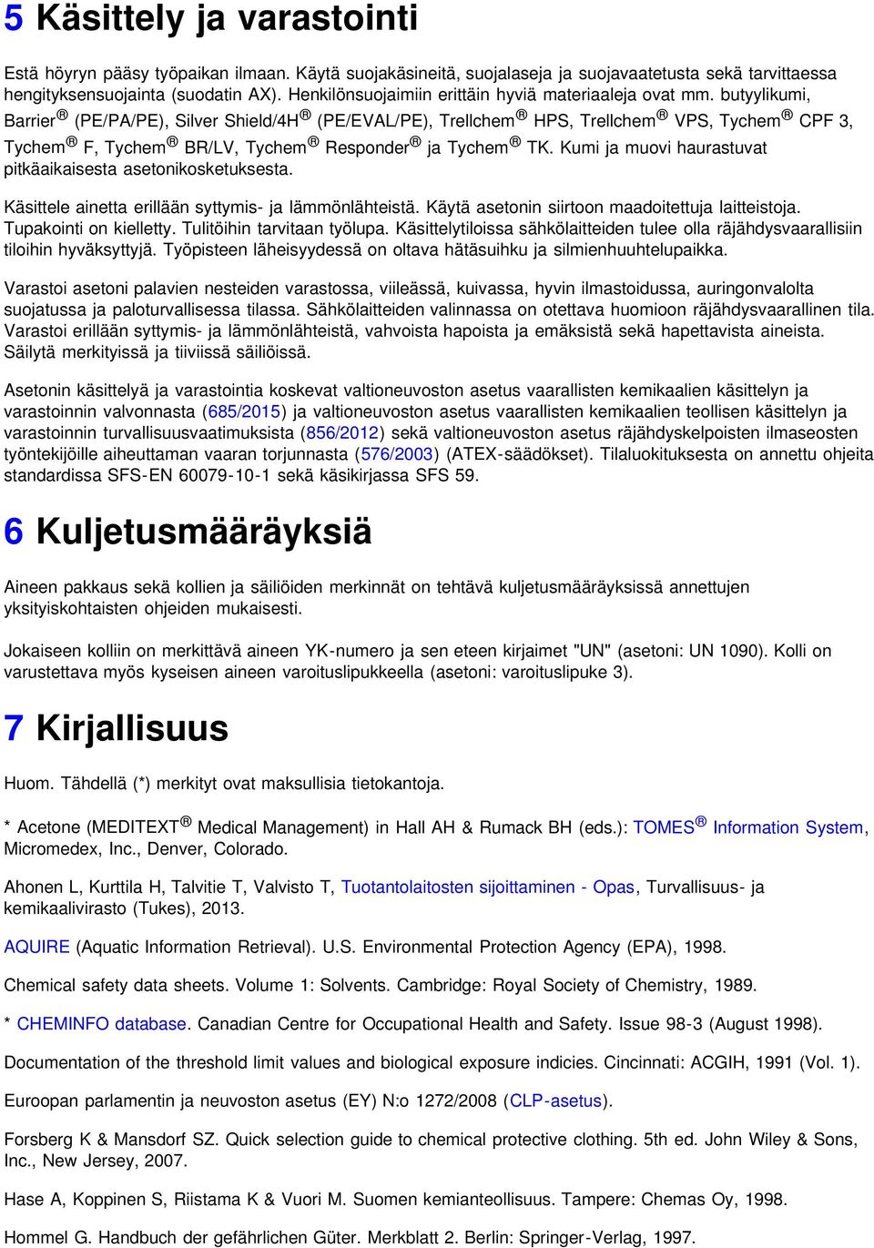 butyylikumi, Barrier (PE/PA/PE), Silver Shield/4H (PE/EVAL/PE), Trellchem HPS, Trellchem VPS, Tychem CPF 3, Tychem F, Tychem BR/LV, Tychem Responder ja Tychem TK.