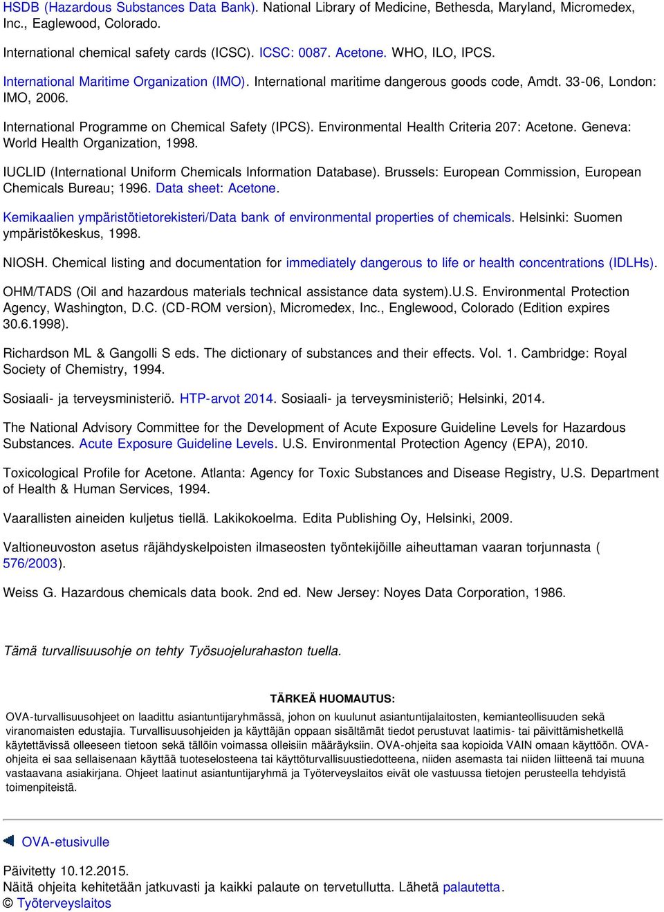 Environmental Health Criteria 207: Acetone. Geneva: World Health Organization, 1998. IUCLID (International Uniform Chemicals Information Database).