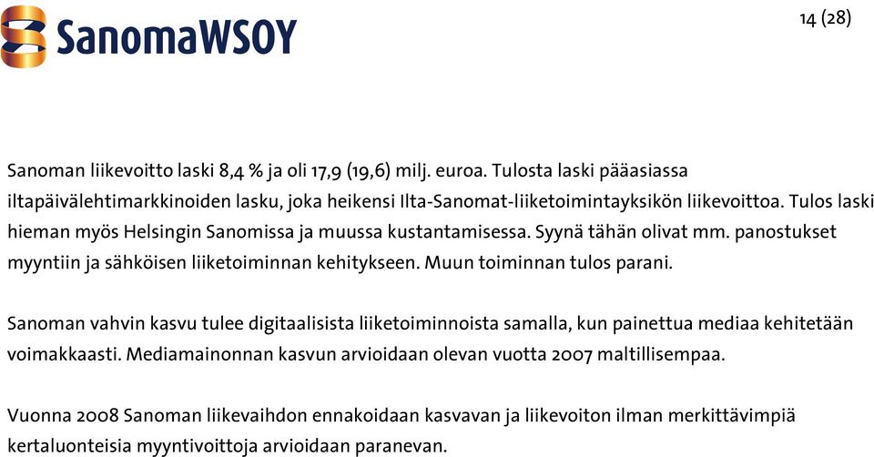 Tulos laski hieman myös Helsingin Sanomissa ja muussa kustantamisessa. Syynä tähän olivat mm. panostukset myyntiin ja sähköisen liiketoiminnan kehitykseen.