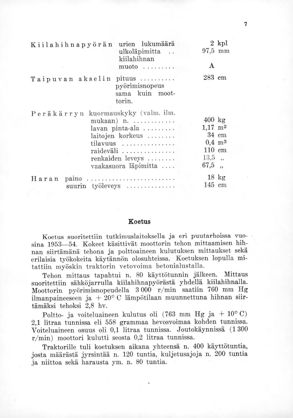 .. 67,5 Har an paino suurin työleveys 18 kg 145 cm Koetus Koetus suoritettiin tutkimuslaitoksella ja eri puutarhoissa vuosina 1953-54.