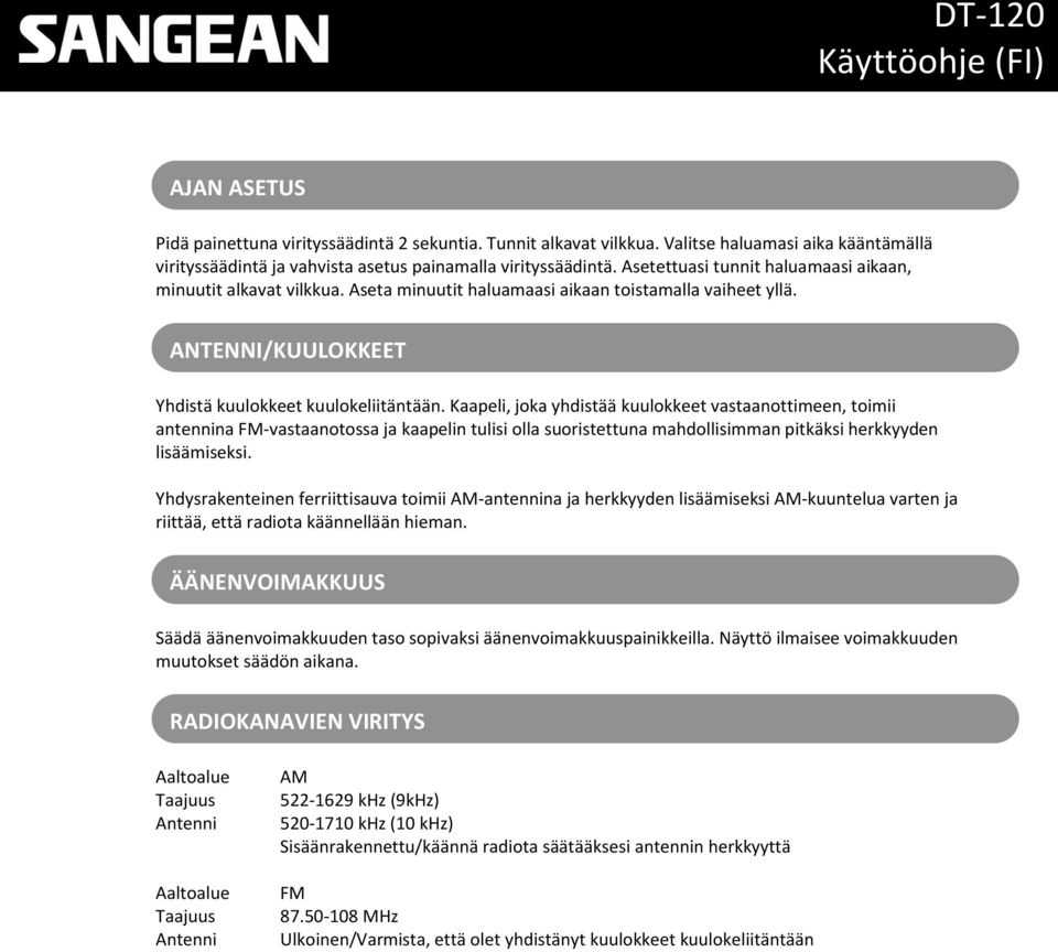 Kaapeli, joka yhdistää kuulokkeet vastaanottimeen, toimii antennina FM-vastaanotossa ja kaapelin tulisi olla suoristettuna mahdollisimman pitkäksi herkkyyden lisäämiseksi.
