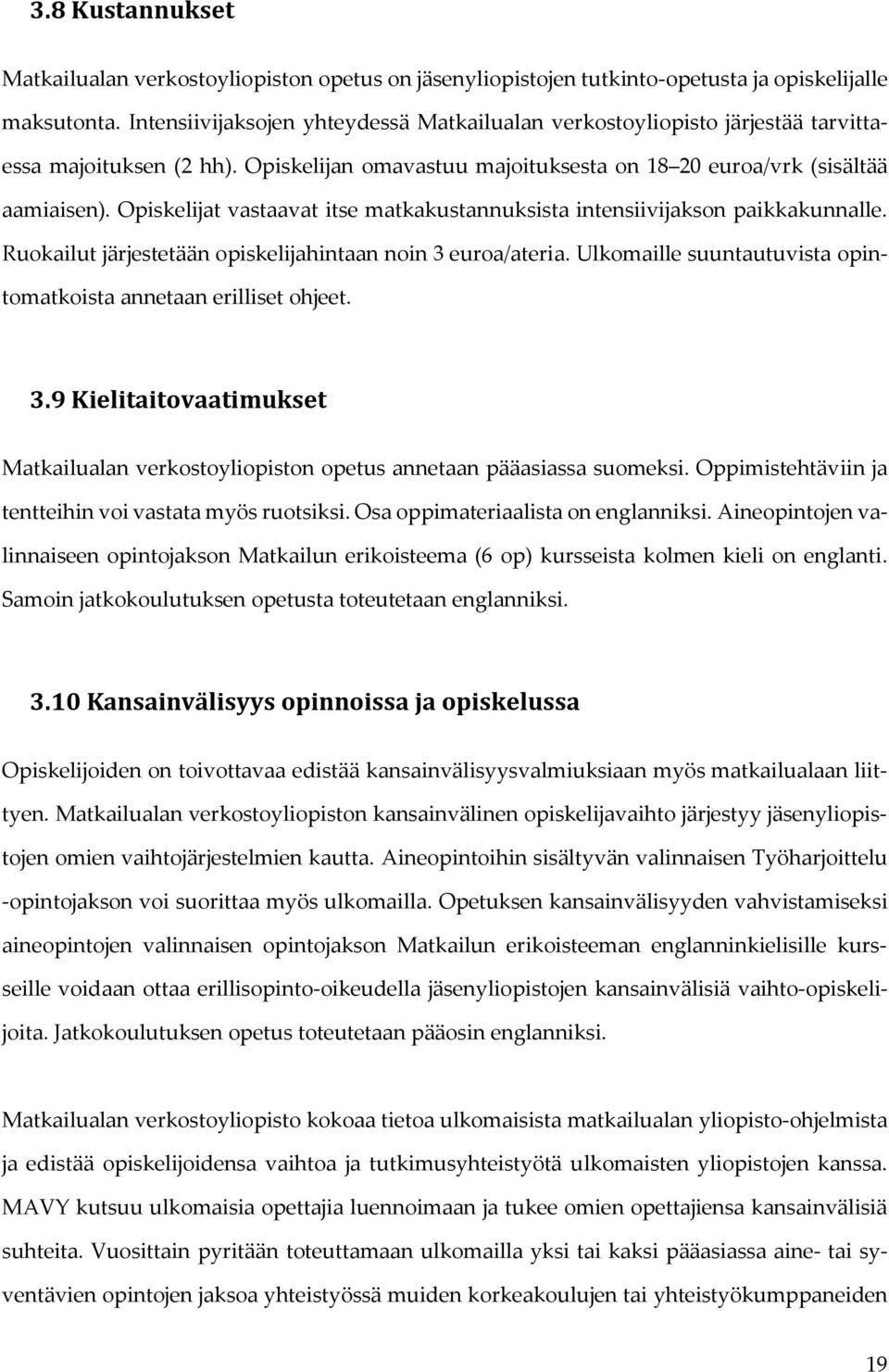 Opiskelijat vastaavat itse matkakustannuksista intensiivijakson paikkakunnalle. Ruokailut järjestetään opiskelijahintaan noin 3 euroa/ateria.