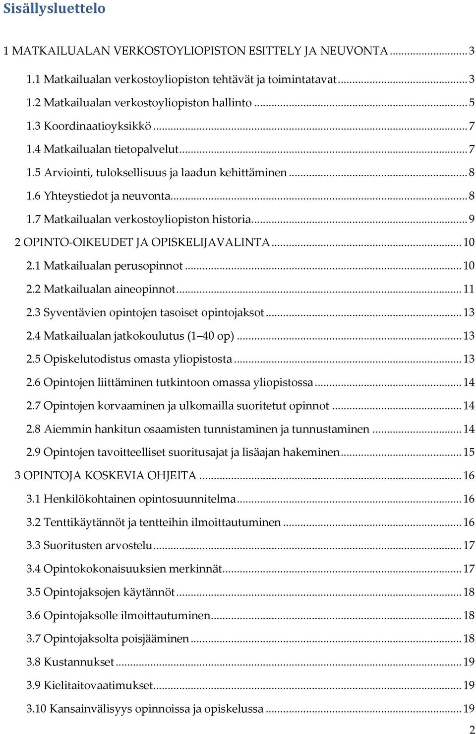 .. 9 2 OPINTO-OIKEUDET JA OPISKELIJAVALINTA... 10 2.1 Matkailualan perusopinnot... 10 2.2 Matkailualan aineopinnot... 11 2.3 Syventävien opintojen tasoiset opintojaksot... 13 2.