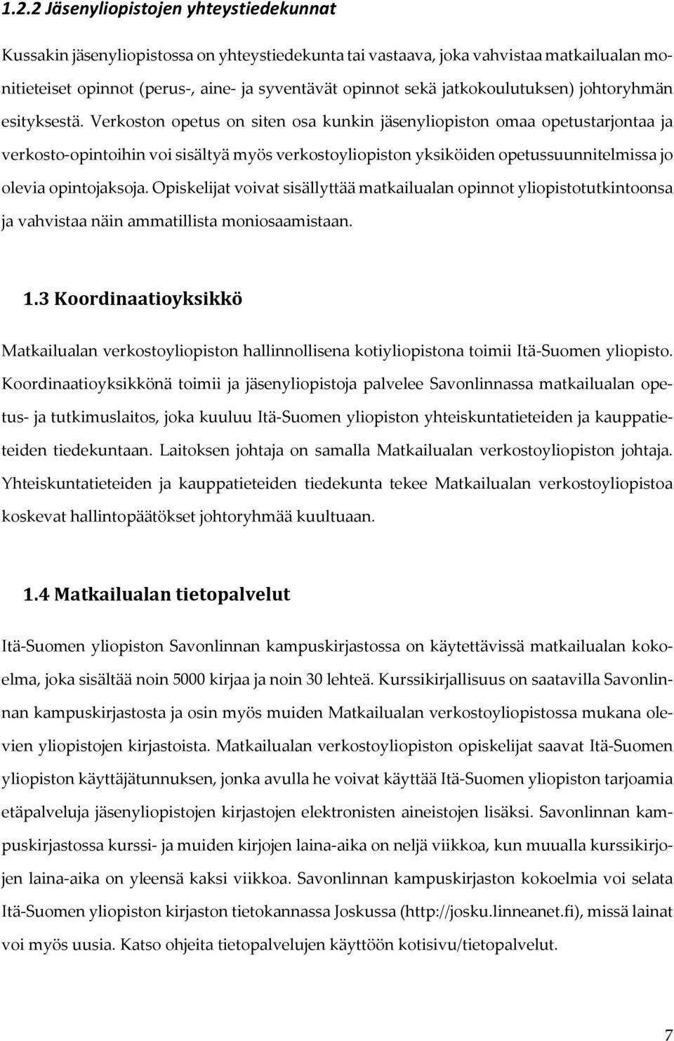 Verkoston opetus on siten osa kunkin jäsenyliopiston omaa opetustarjontaa ja verkosto-opintoihin voi sisältyä myös verkostoyliopiston yksiköiden opetussuunnitelmissa jo olevia opintojaksoja.