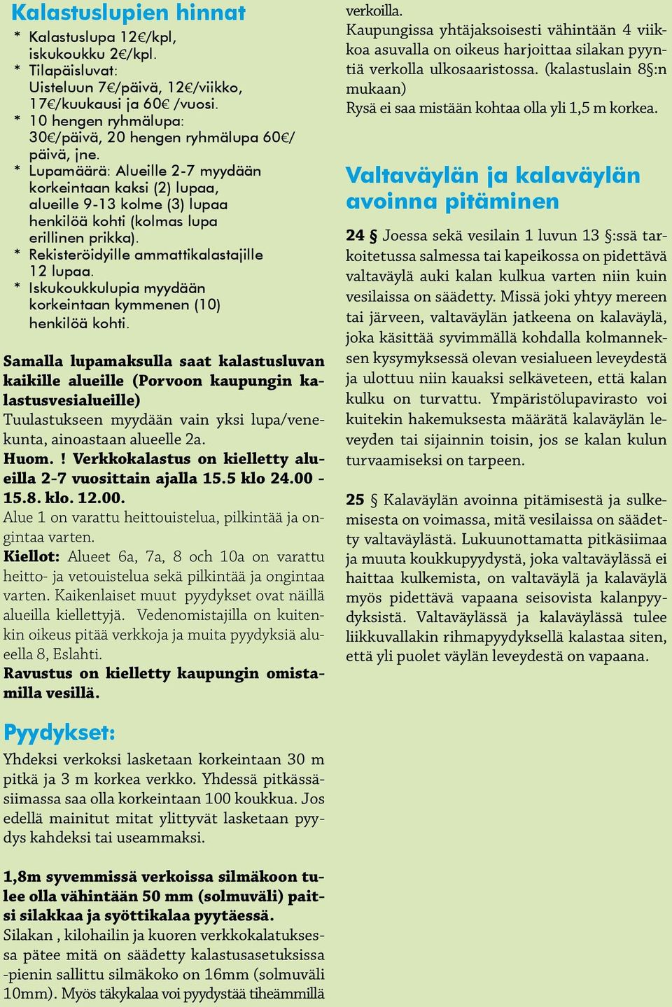 * Lupamäärä: Alueille 2-7 myydään korkeintaan kaksi (2) lupaa, alueille 9-13 kolme (3) lupaa henkilöä kohti (kolmas lupa erillinen prikka). * Rekisteröidyille ammattikalastajille 12 lupaa.