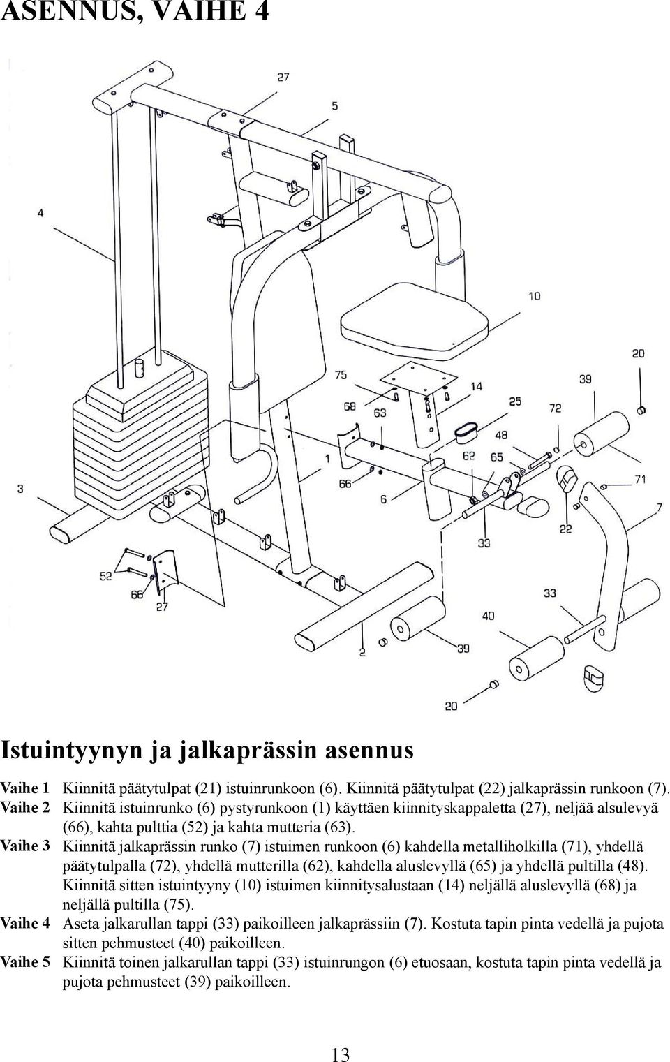 Kiinnitä jalkaprässin runko (7) istuimen runkoon (6) kahdella metalliholkilla (71), yhdellä päätytulpalla (72), yhdellä mutterilla (62), kahdella aluslevyllä (65) ja yhdellä pultilla (48).