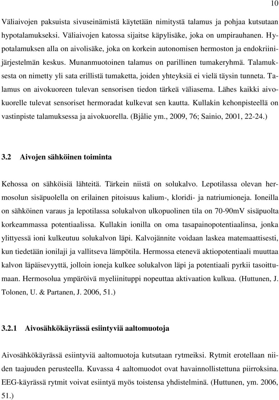 Talamuksesta on nimetty yli sata erillistä tumaketta, joiden yhteyksiä ei vielä täysin tunneta. Talamus on aivokuoreen tulevan sensorisen tiedon tärkeä väliasema.