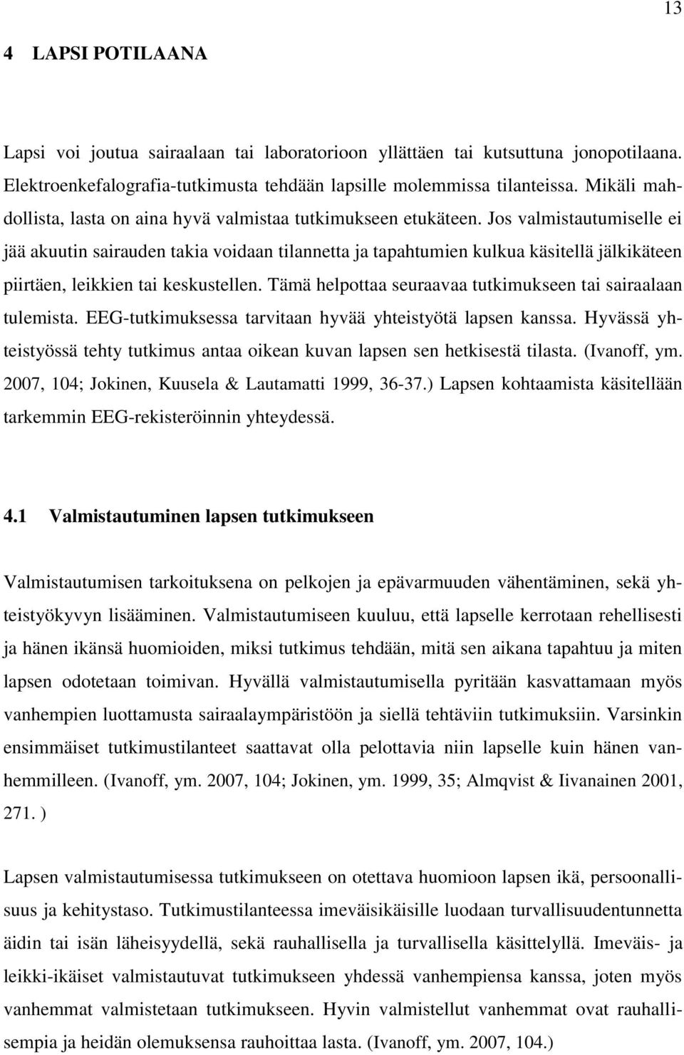 Jos valmistautumiselle ei jää akuutin sairauden takia voidaan tilannetta ja tapahtumien kulkua käsitellä jälkikäteen piirtäen, leikkien tai keskustellen.