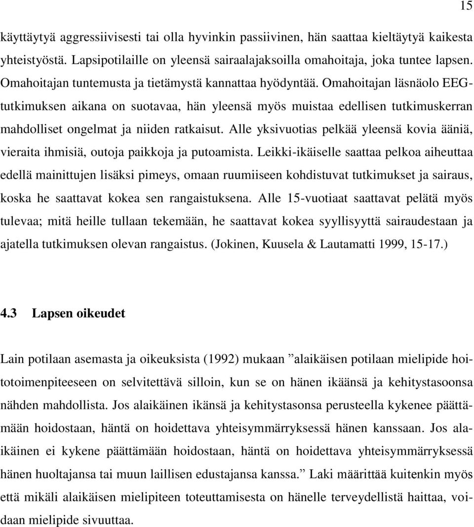 Omahoitajan läsnäolo EEGtutkimuksen aikana on suotavaa, hän yleensä myös muistaa edellisen tutkimuskerran mahdolliset ongelmat ja niiden ratkaisut.