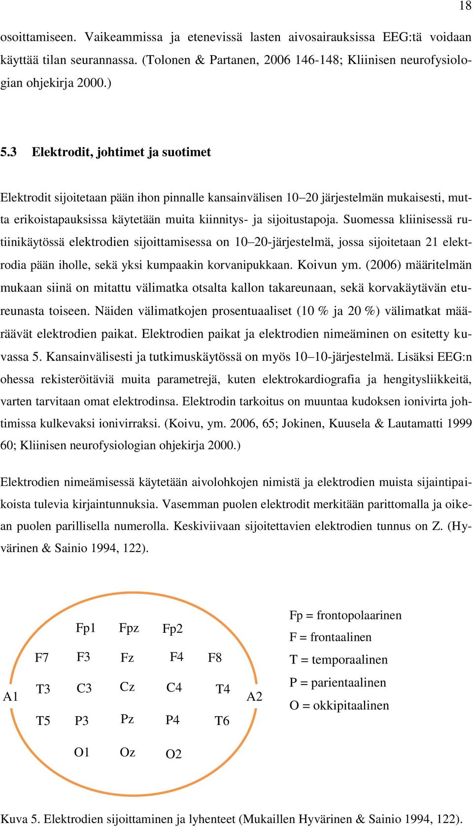 Suomessa kliinisessä rutiinikäytössä elektrodien sijoittamisessa on 0 20-järjestelmä, jossa sijoitetaan 2 elektrodia pään iholle, sekä yksi kumpaakin korvanipukkaan. Koivun ym.