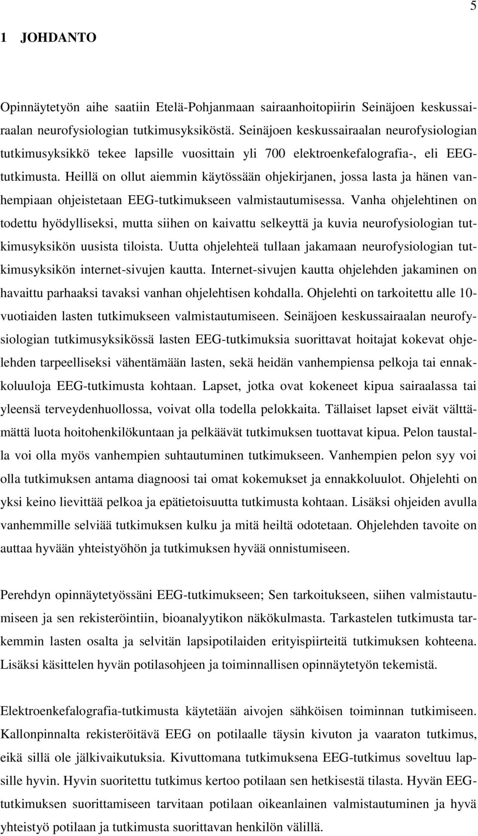 Heillä on ollut aiemmin käytössään ohjekirjanen, jossa lasta ja hänen vanhempiaan ohjeistetaan EEG-tutkimukseen valmistautumisessa.