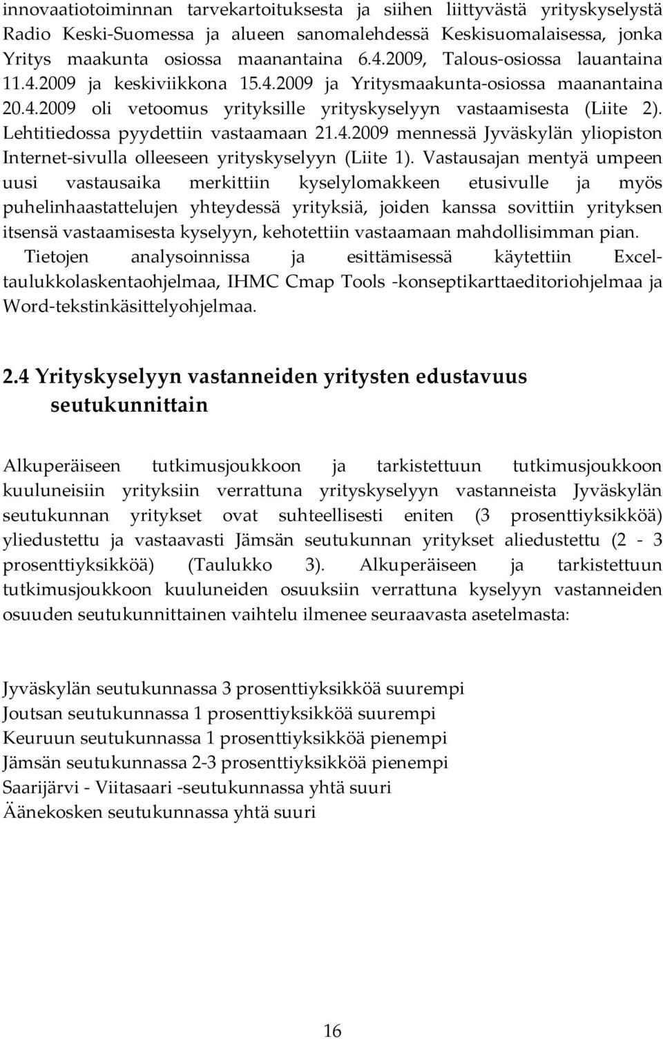 Lehtitiedossa pyydettiin vastaamaan 2.4.2009 mennessä Jyväskylän yliopiston Internet-sivulla olleeseen yrityskyselyyn (Liite ).