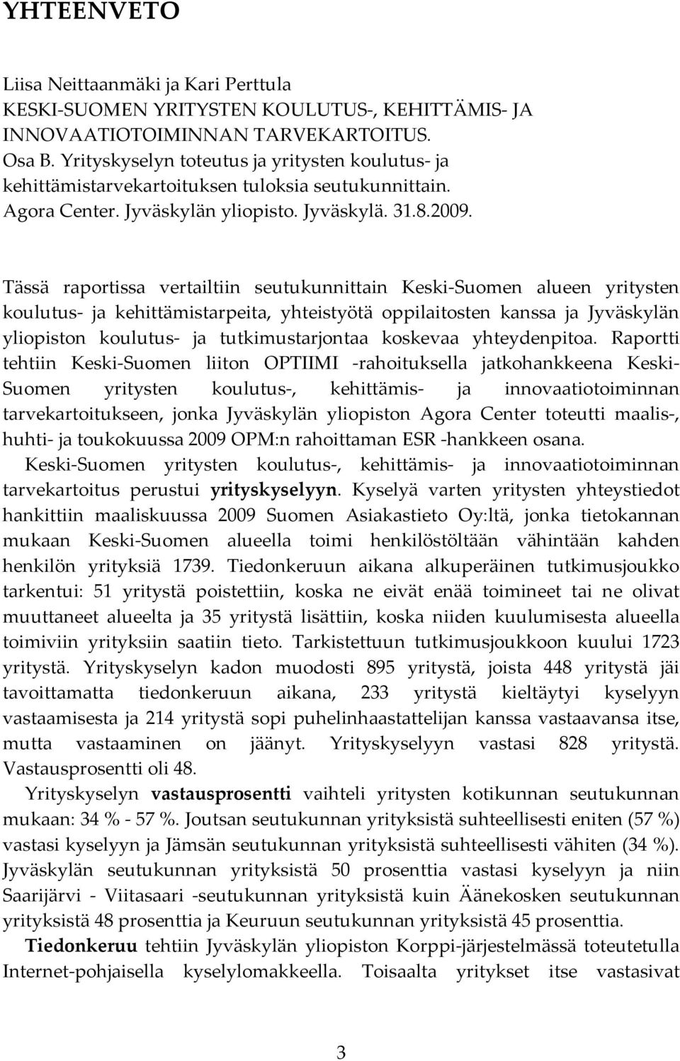 Tässä raportissa vertailtiin seutukunnittain Keski-Suomen alueen yritysten koulutus- ja kehittämistarpeita, yhteistyötä oppilaitosten kanssa ja Jyväskylän yliopiston koulutus- ja tutkimustarjontaa