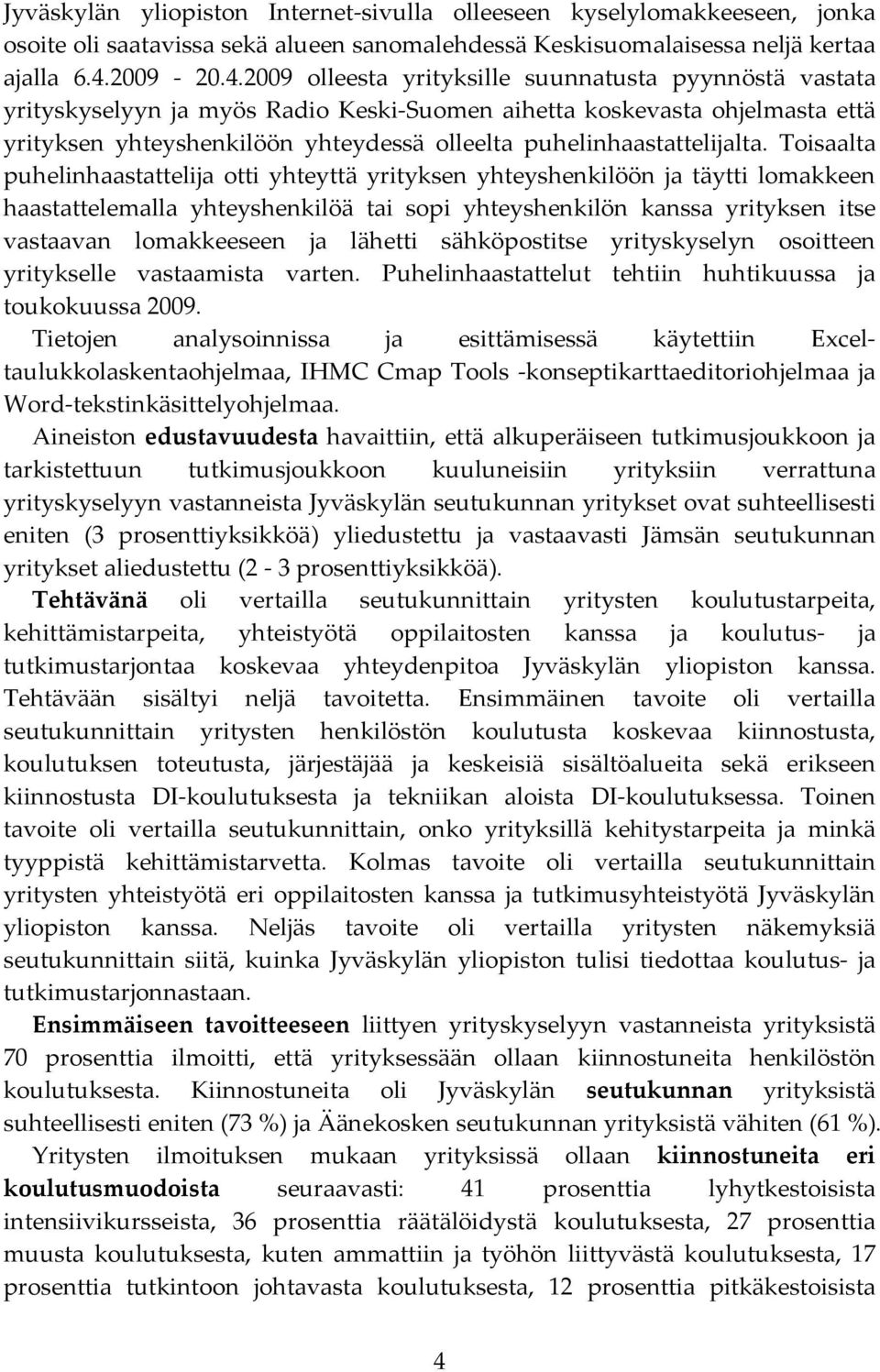 2009 olleesta yrityksille suunnatusta pyynnöstä vastata yrityskyselyyn ja myös Radio Keski-Suomen aihetta koskevasta ohjelmasta että yrityksen yhteyshenkilöön yhteydessä olleelta