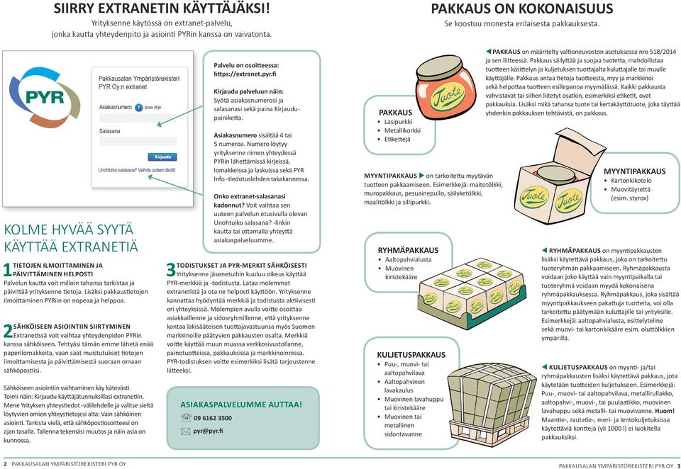 tarkistaa ja päivittää yrityksenne tietoja. Lisäksi pakkaustietojen ilmoittaminen PYRiin on nopeaa ja helppoa. avaa ohje Unohtuiko salasana? Vaihda uuteen tästä!