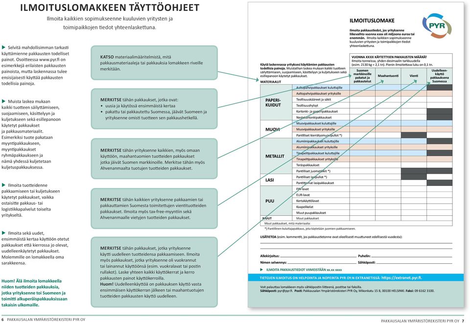 u Muista laskea mukaan kaikki tuotteen säilyttämiseen, suojaamiseen, käsittelyyn ja kuljetukseen sekä esillepanoon käytetyt pakkaukset ja pakkausmateriaalit.