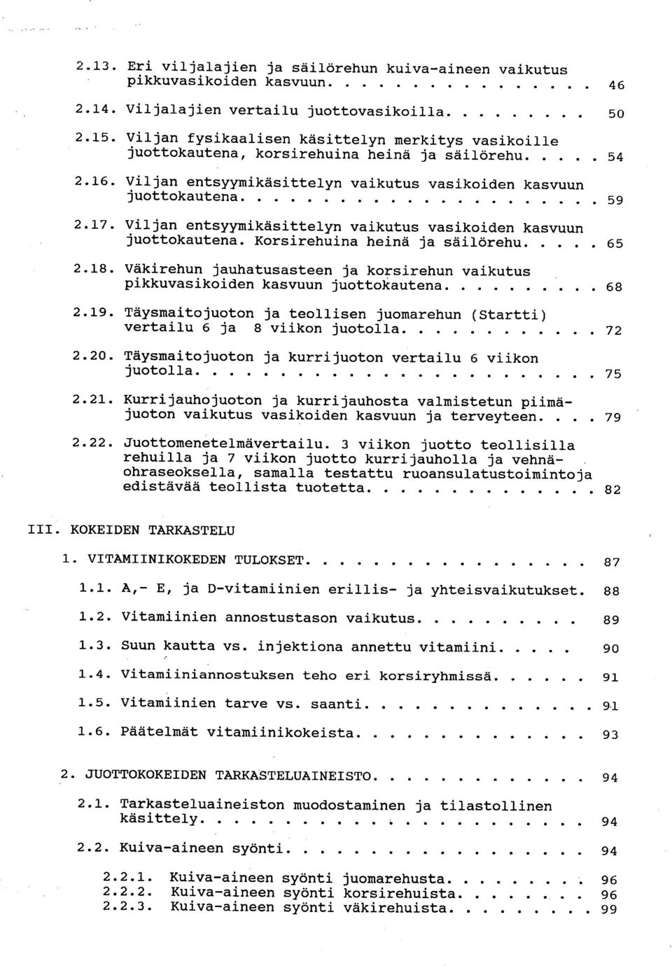 Viljan entsyymikäsittelyn vaikutus vasikoiden kasvuun juottokautena. Korsirehuina heinä ja säilörehu 65 2.18.