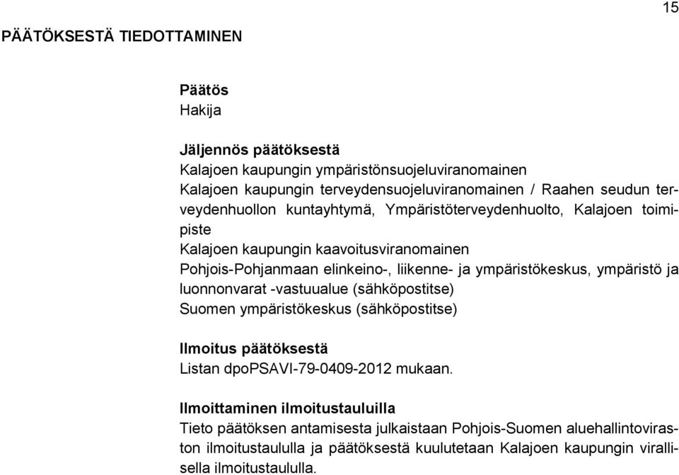 ympäristökeskus, ympäristö ja luonnonvarat -vastuualue (sähköpostitse) Suomen ympäristökeskus (sähköpostitse) Ilmoitus päätöksestä Listan dpopsavi-79-0409-2012 mukaan.