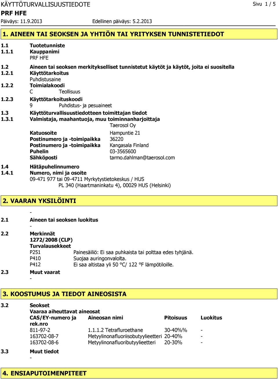 3 Käyttöturvallisuustiedotteen toimittajan tiedot 1.3.1 Valmistaja, maahantuoja, muu toiminnanharjoittaja Taerosol Oy Katuosoite Hampuntie 21 Postinumero ja toimipaikka 36220 Postinumero ja