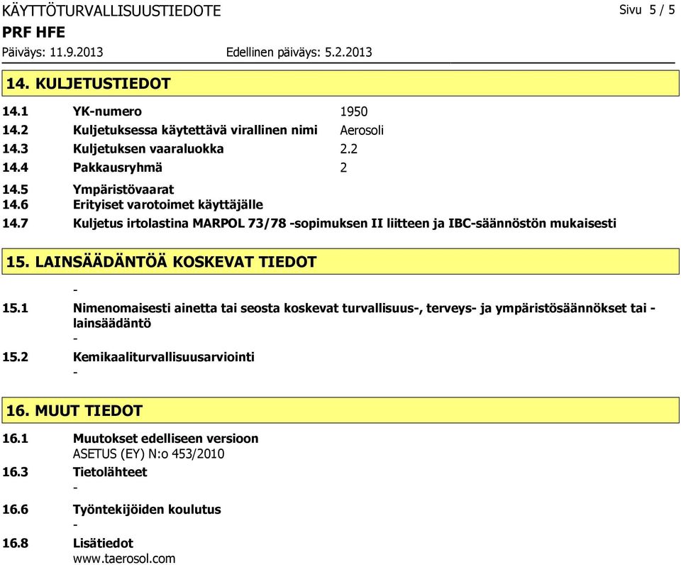 7 Kuljetus irtolastina MARPOL 73/78 sopimuksen II liitteen ja IBCsäännöstön mukaisesti 15. LAINSÄÄDÄNTÖÄ KOSKEVAT TIEDOT 15.