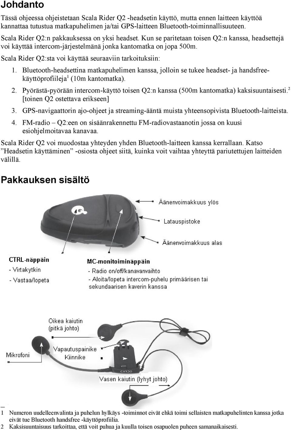 Scala Rider Q2:sta voi käyttää seuraaviin tarkoituksiin: 1. Bluetooth-headsettina matkapuhelimen kanssa, jolloin se tukee headset- ja handsfreekäyttöprofiileja 1 (10m kantomatka). 2.